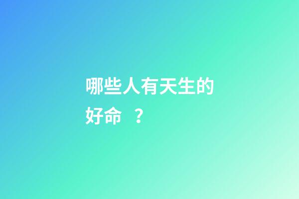 哪些人有天生的好命？